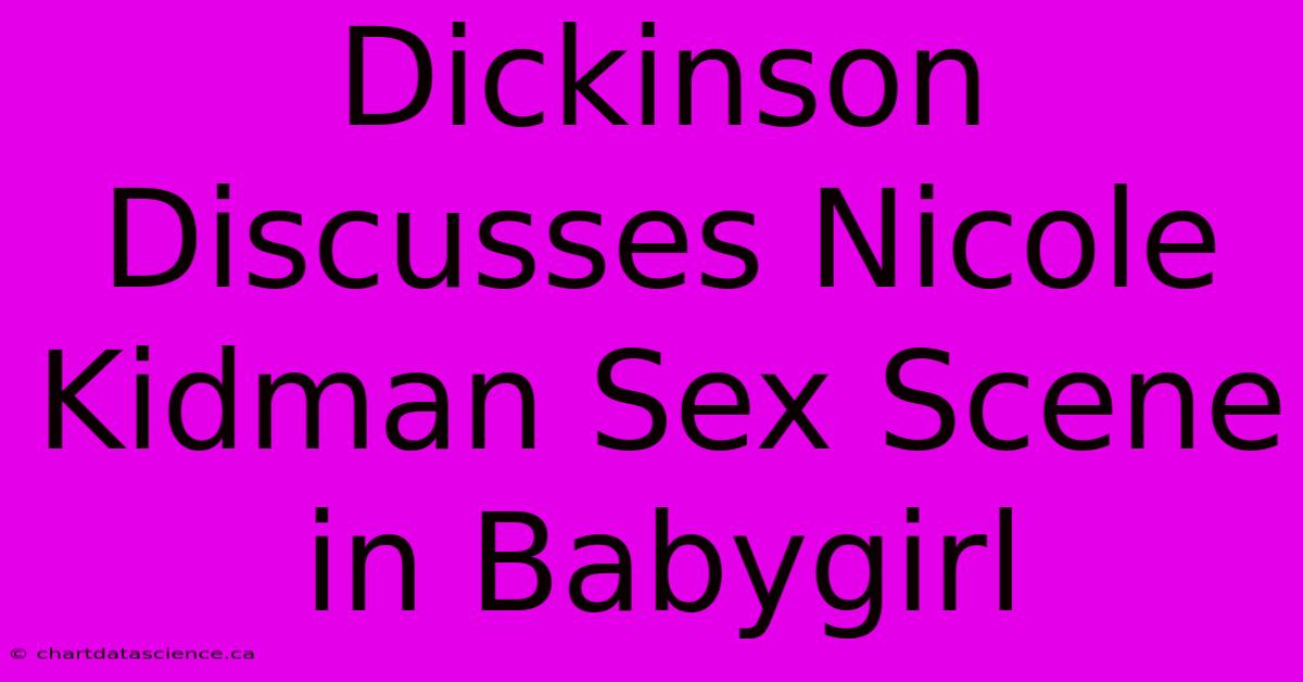 Dickinson Discusses Nicole Kidman Sex Scene In Babygirl