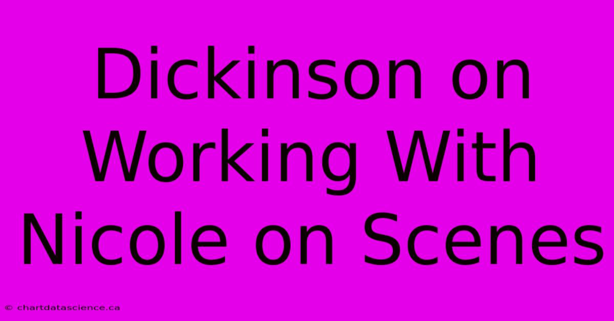 Dickinson On Working With Nicole On Scenes