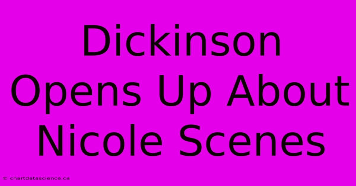 Dickinson Opens Up About Nicole Scenes