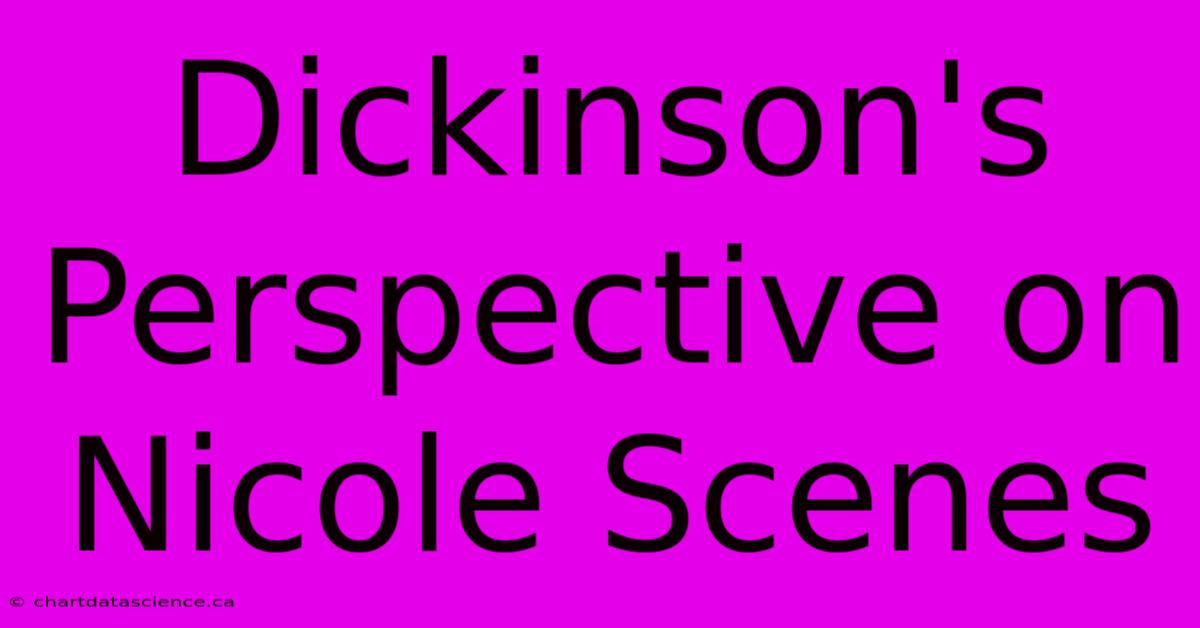 Dickinson's Perspective On Nicole Scenes