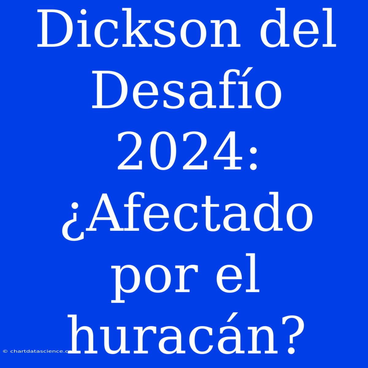 Dickson Del Desafío 2024: ¿Afectado Por El Huracán?