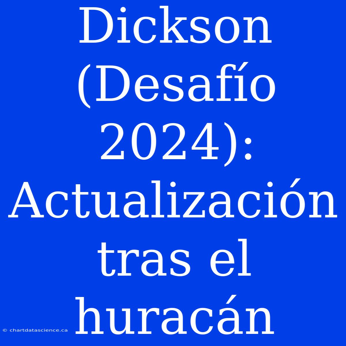 Dickson (Desafío 2024): Actualización Tras El Huracán