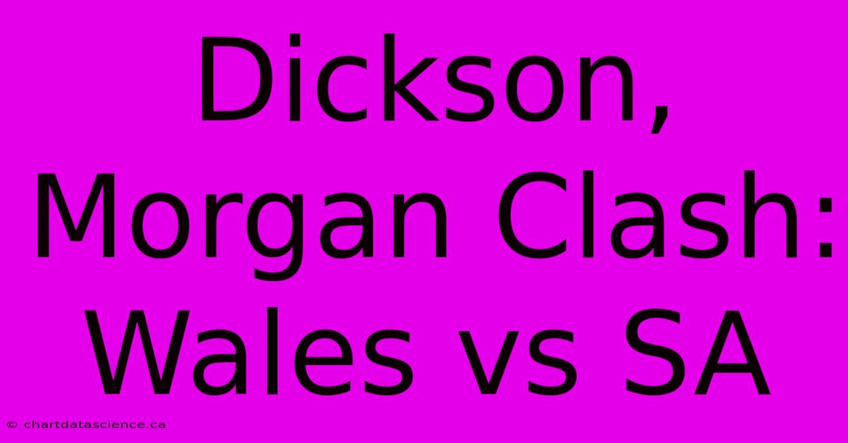 Dickson, Morgan Clash: Wales Vs SA