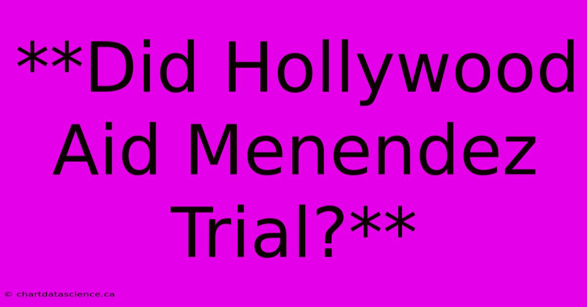 **Did Hollywood Aid Menendez Trial?**