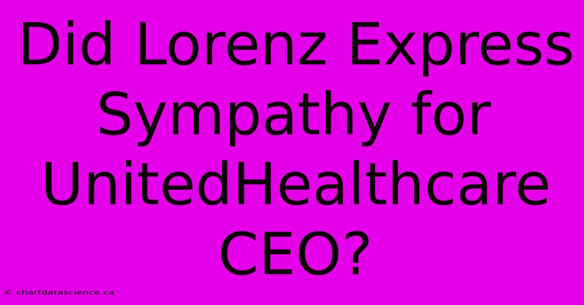 Did Lorenz Express Sympathy For UnitedHealthcare CEO?