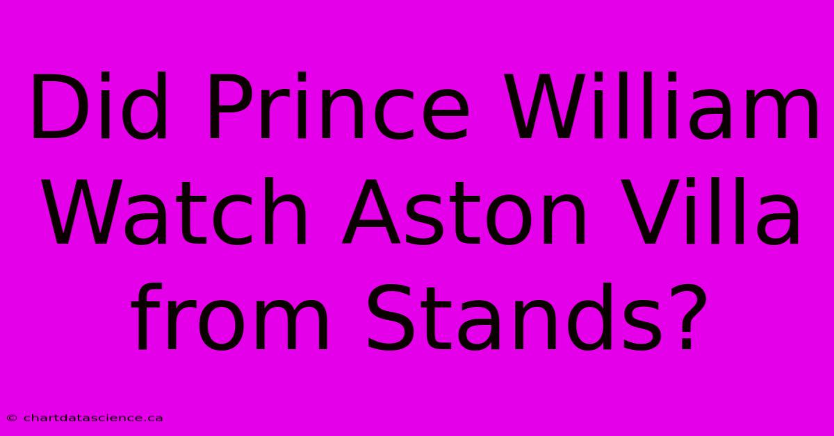 Did Prince William Watch Aston Villa From Stands?