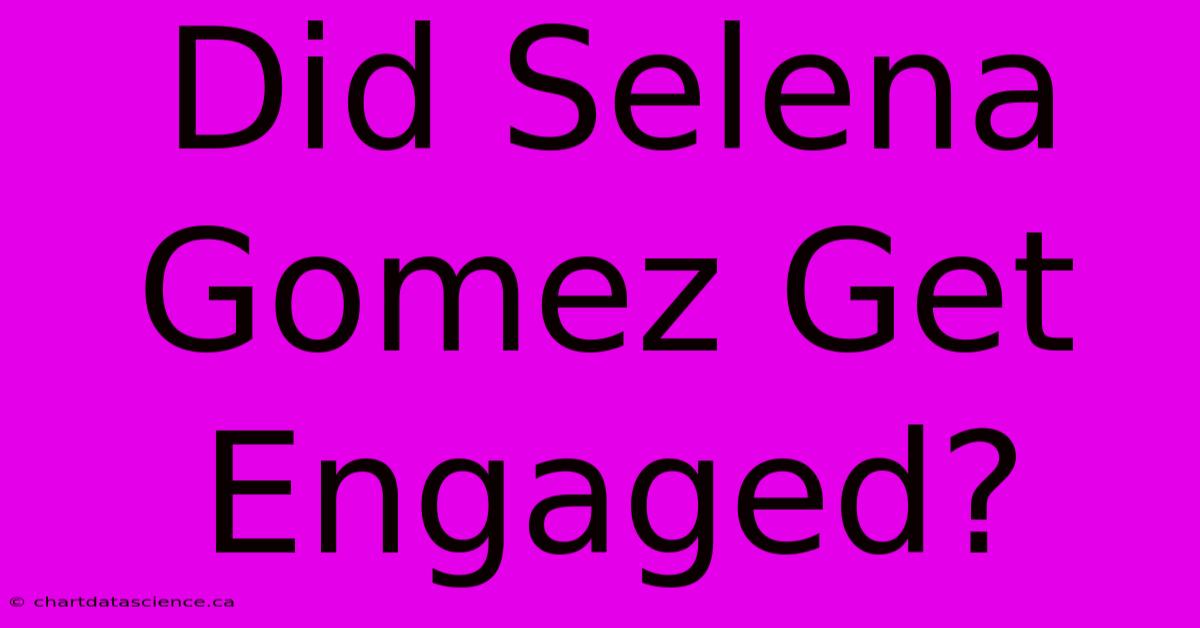 Did Selena Gomez Get Engaged?