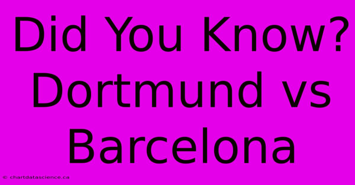 Did You Know? Dortmund Vs Barcelona