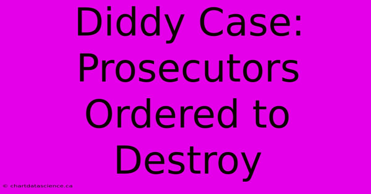 Diddy Case: Prosecutors Ordered To Destroy