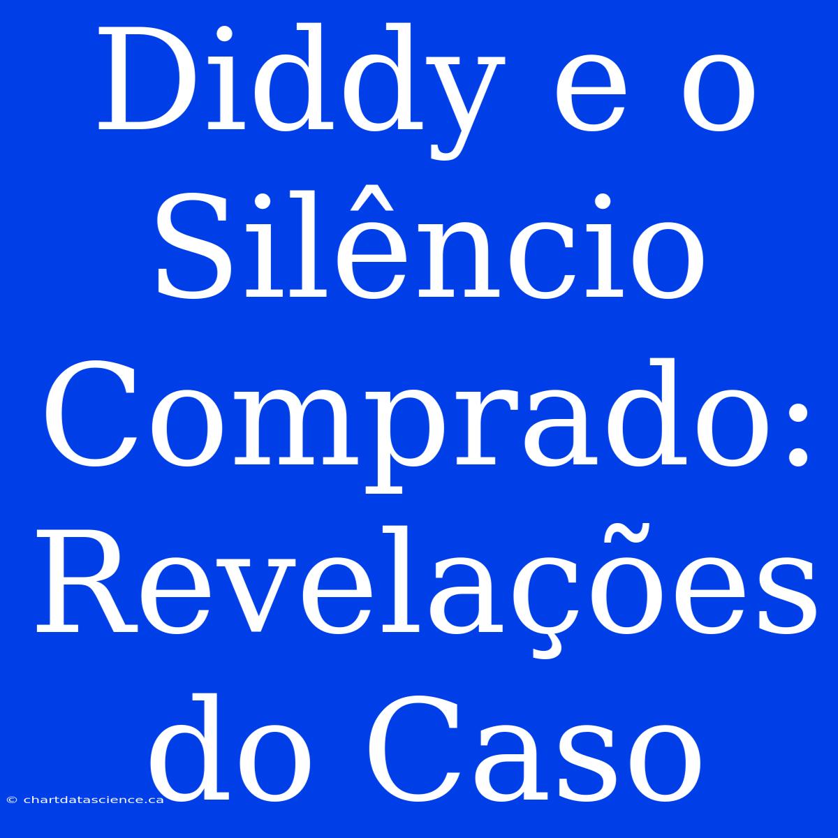 Diddy E O Silêncio Comprado: Revelações Do Caso