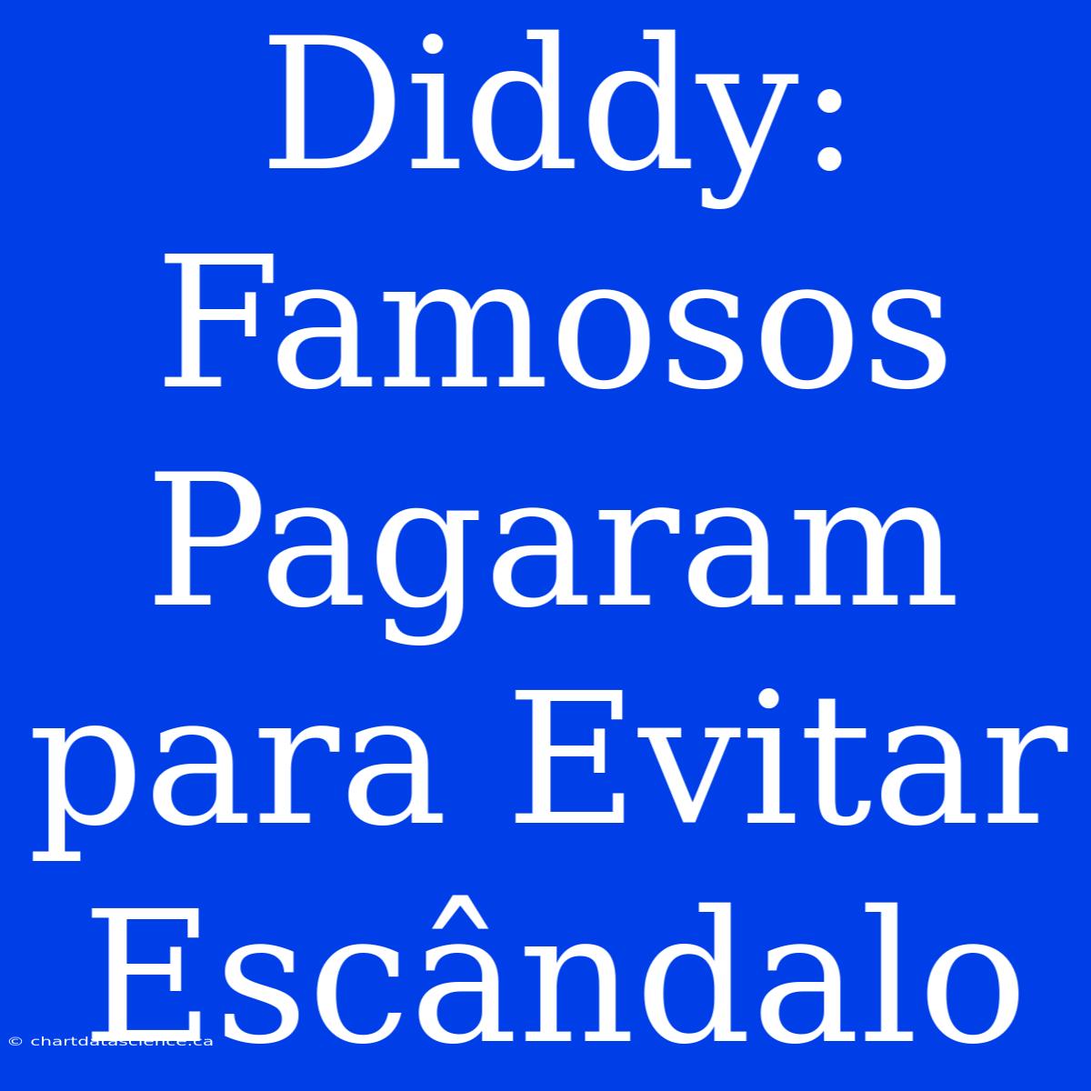 Diddy:  Famosos Pagaram Para Evitar Escândalo