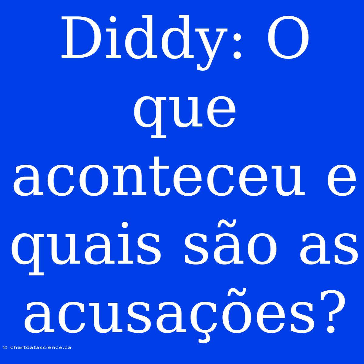 Diddy: O Que Aconteceu E Quais São As Acusações?