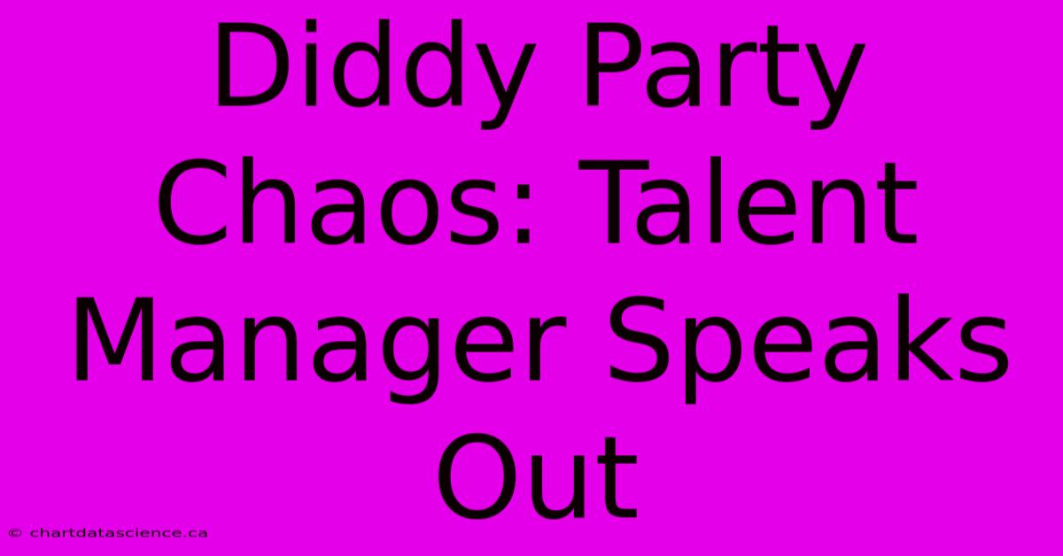 Diddy Party Chaos: Talent Manager Speaks Out