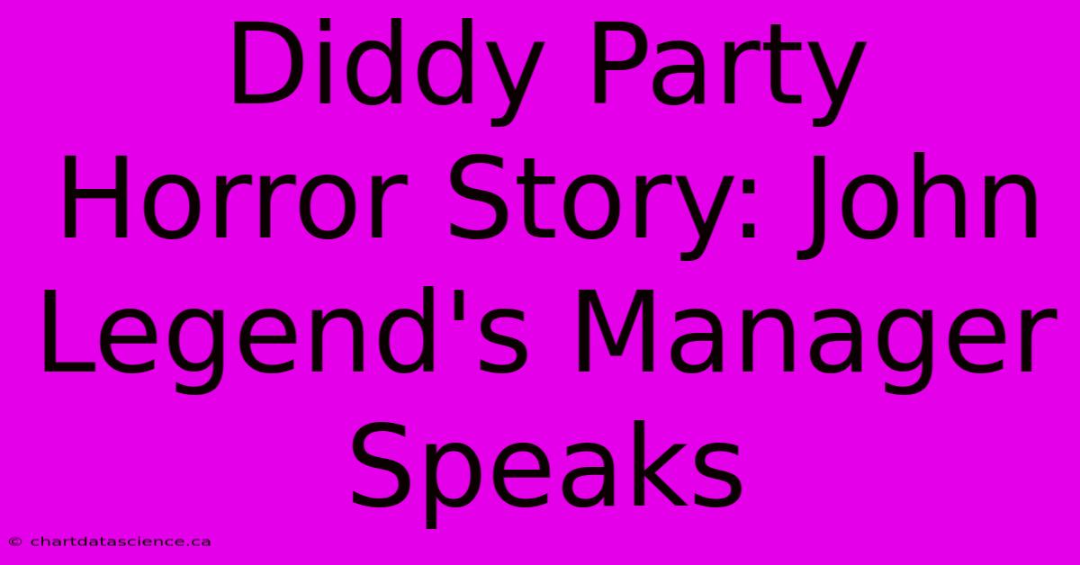 Diddy Party Horror Story: John Legend's Manager Speaks