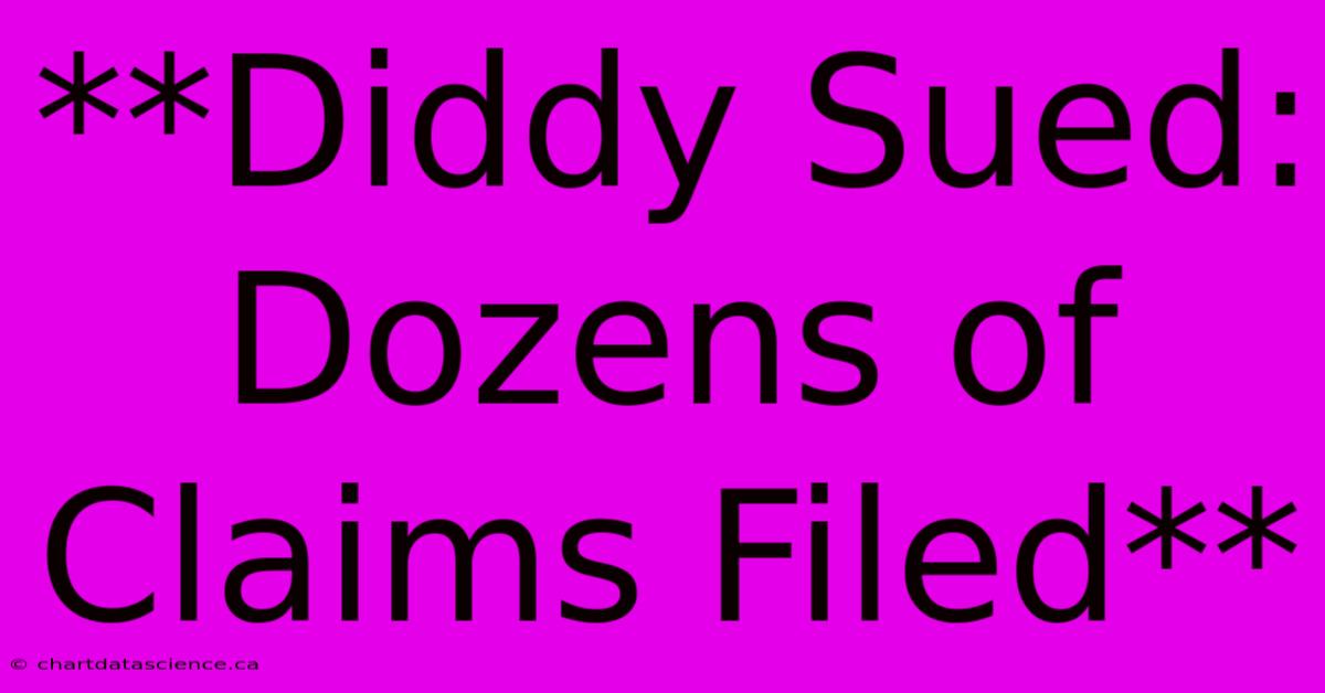 **Diddy Sued: Dozens Of Claims Filed**