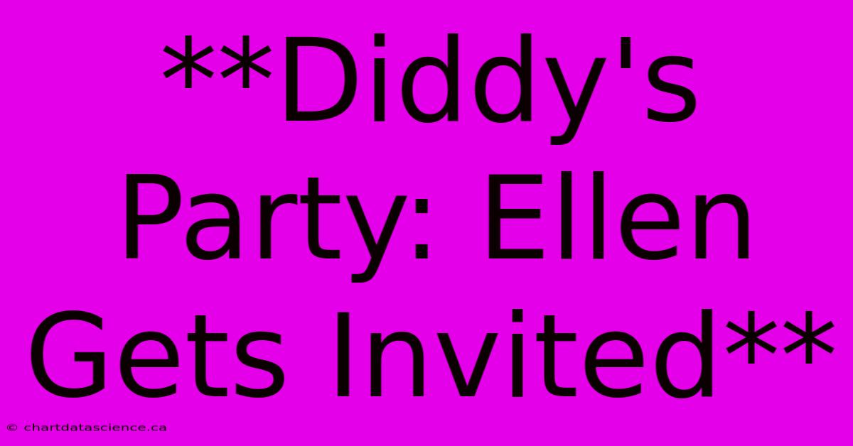 **Diddy's Party: Ellen Gets Invited**