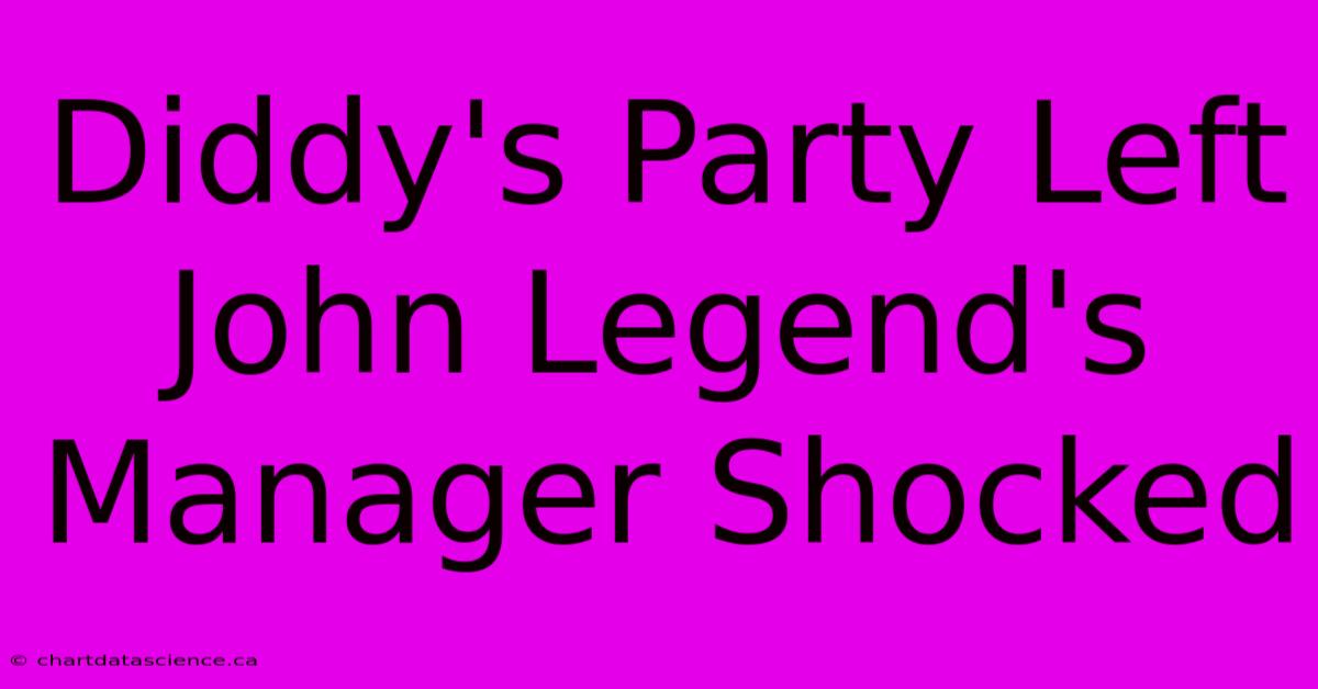 Diddy's Party Left John Legend's Manager Shocked 