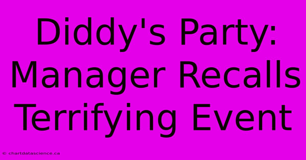 Diddy's Party: Manager Recalls Terrifying Event