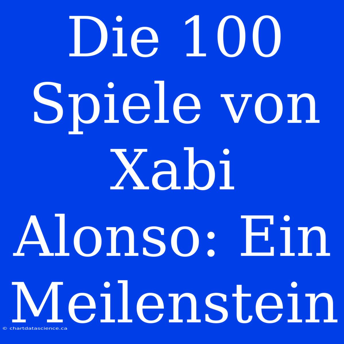 Die 100 Spiele Von Xabi Alonso: Ein Meilenstein