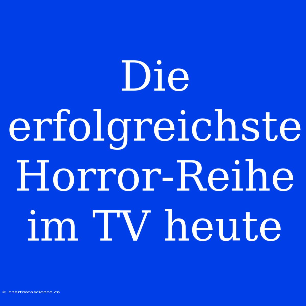 Die Erfolgreichste Horror-Reihe Im TV Heute