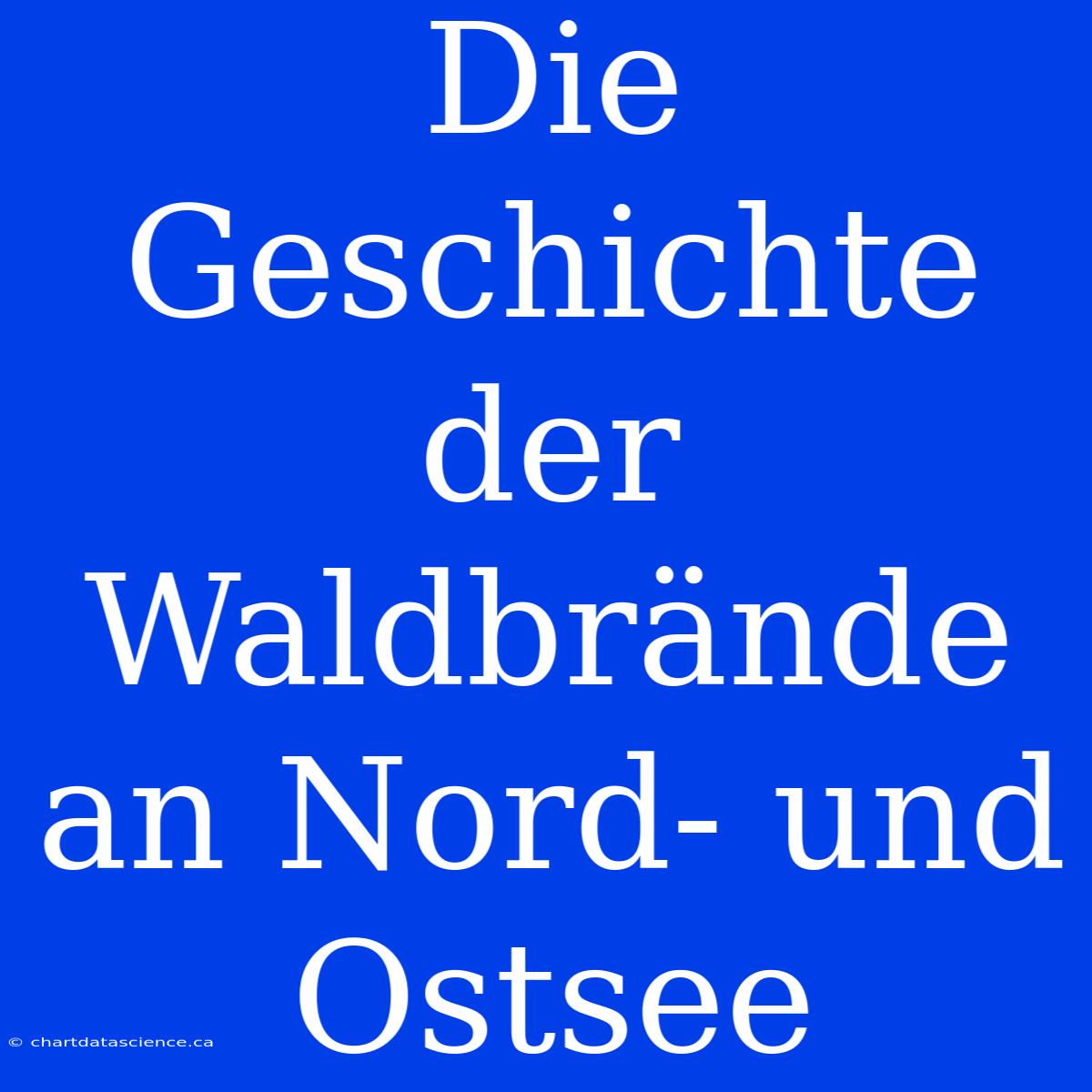 Die Geschichte Der Waldbrände An Nord- Und Ostsee