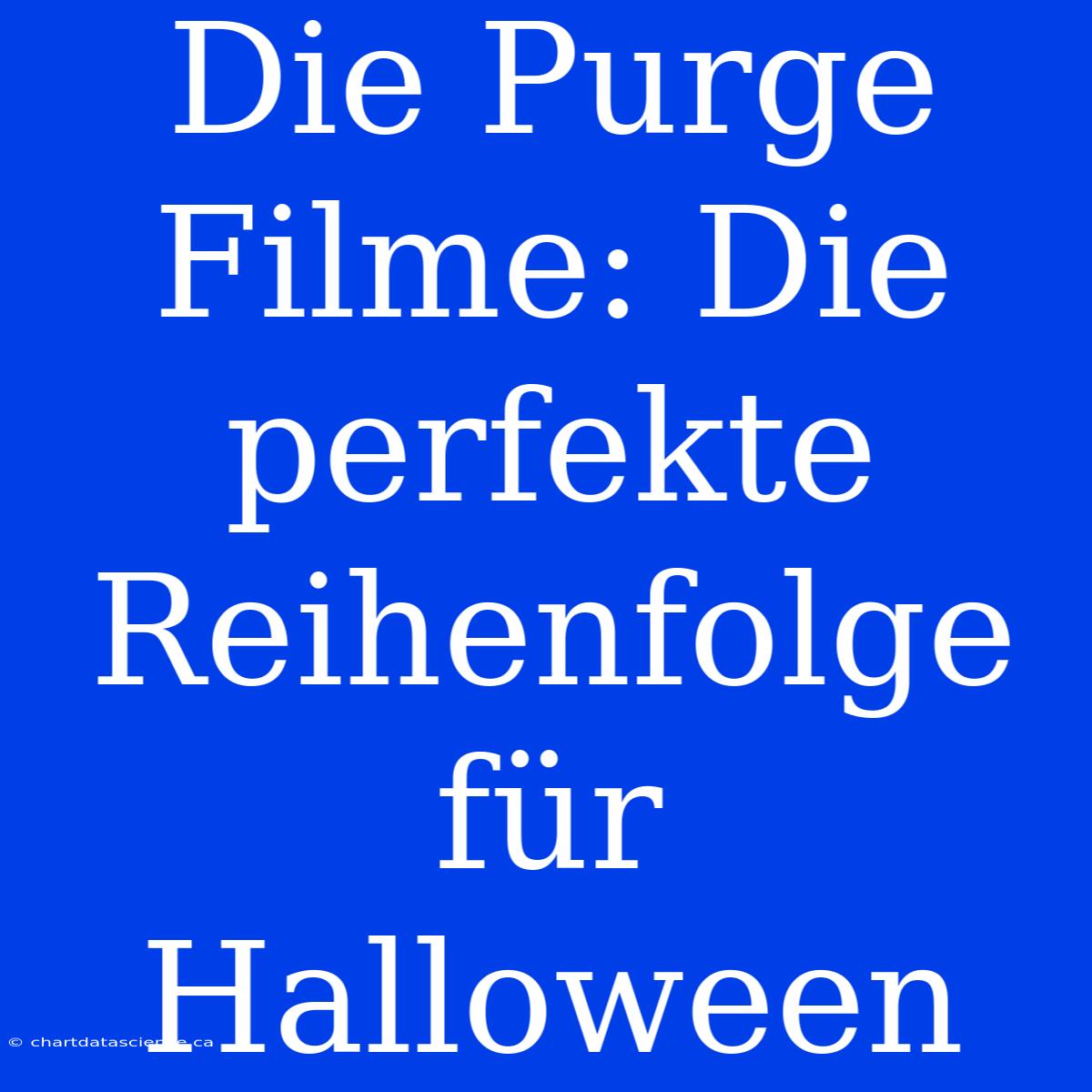 Die Purge Filme: Die Perfekte Reihenfolge Für Halloween