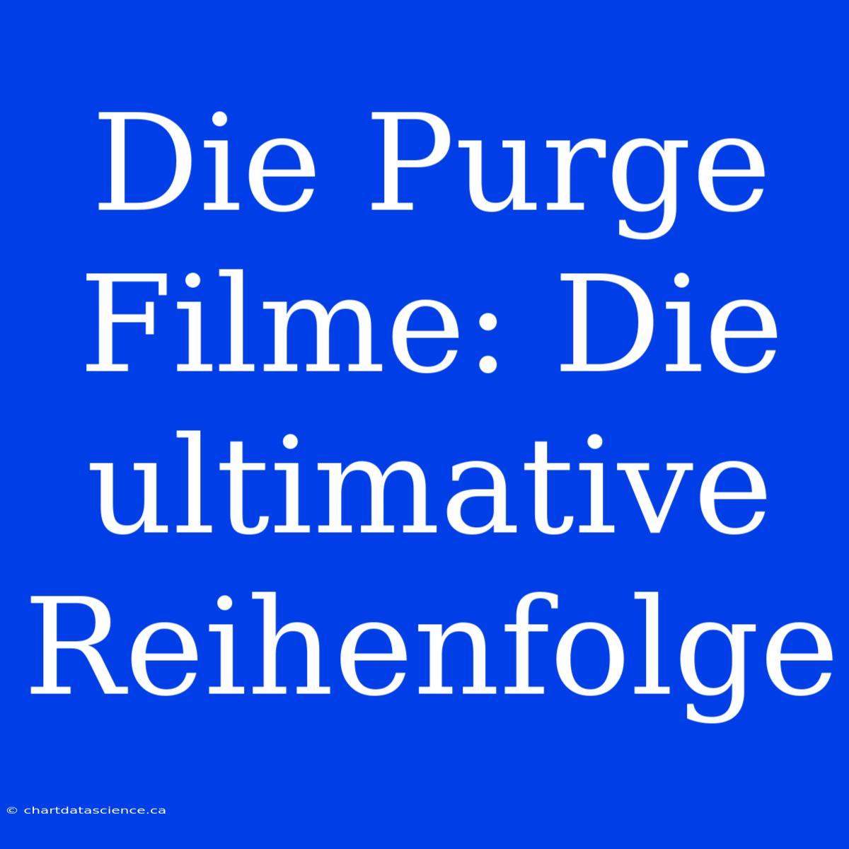 Die Purge Filme: Die Ultimative Reihenfolge