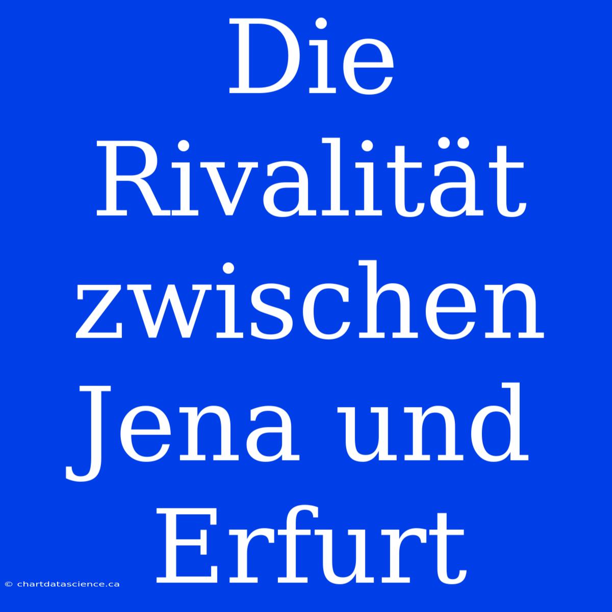 Die Rivalität Zwischen Jena Und Erfurt