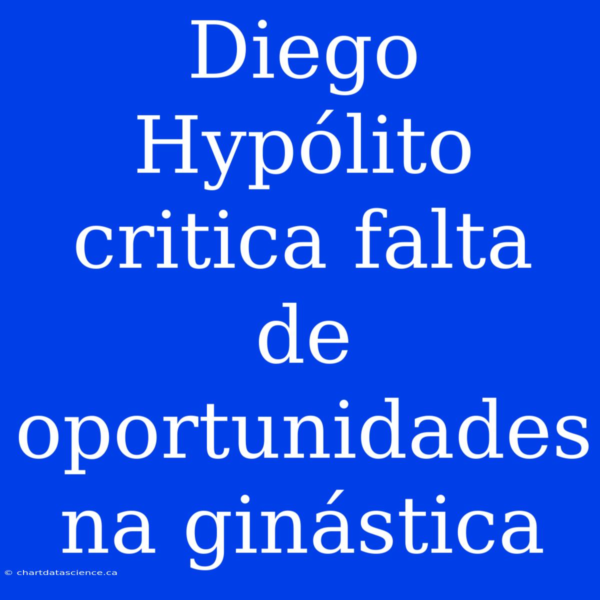 Diego Hypólito Critica Falta De Oportunidades Na Ginástica