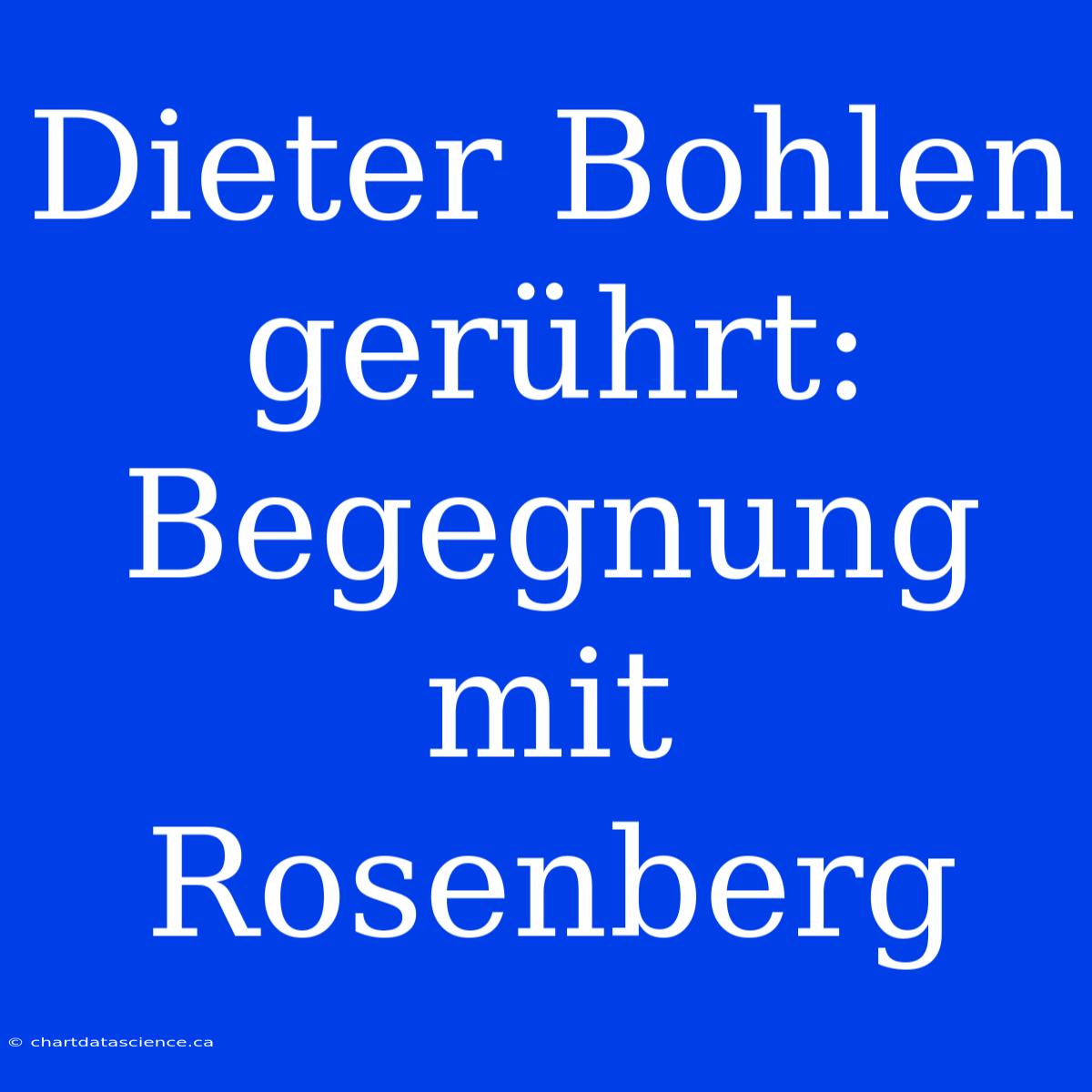 Dieter Bohlen Gerührt: Begegnung Mit Rosenberg