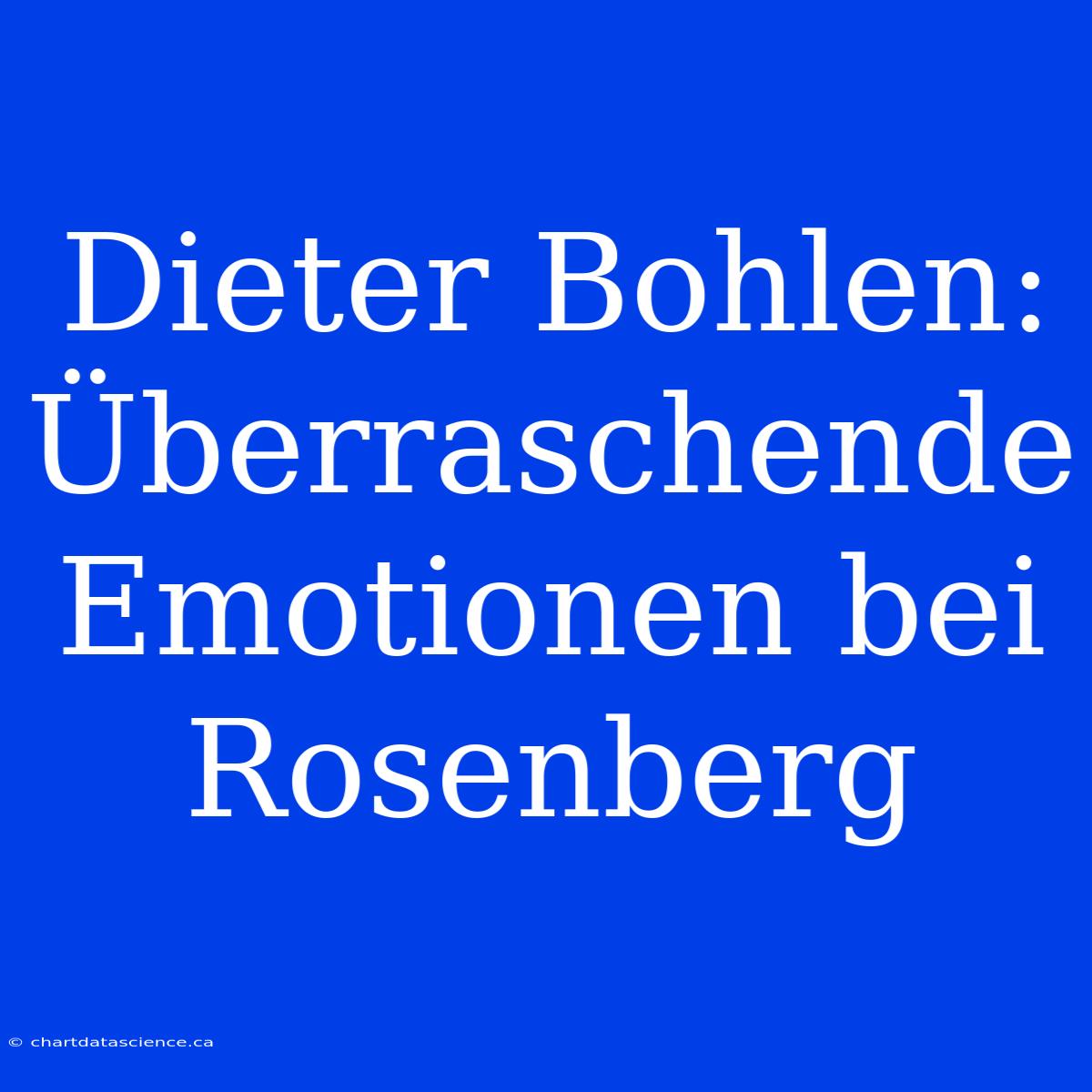 Dieter Bohlen: Überraschende Emotionen Bei Rosenberg