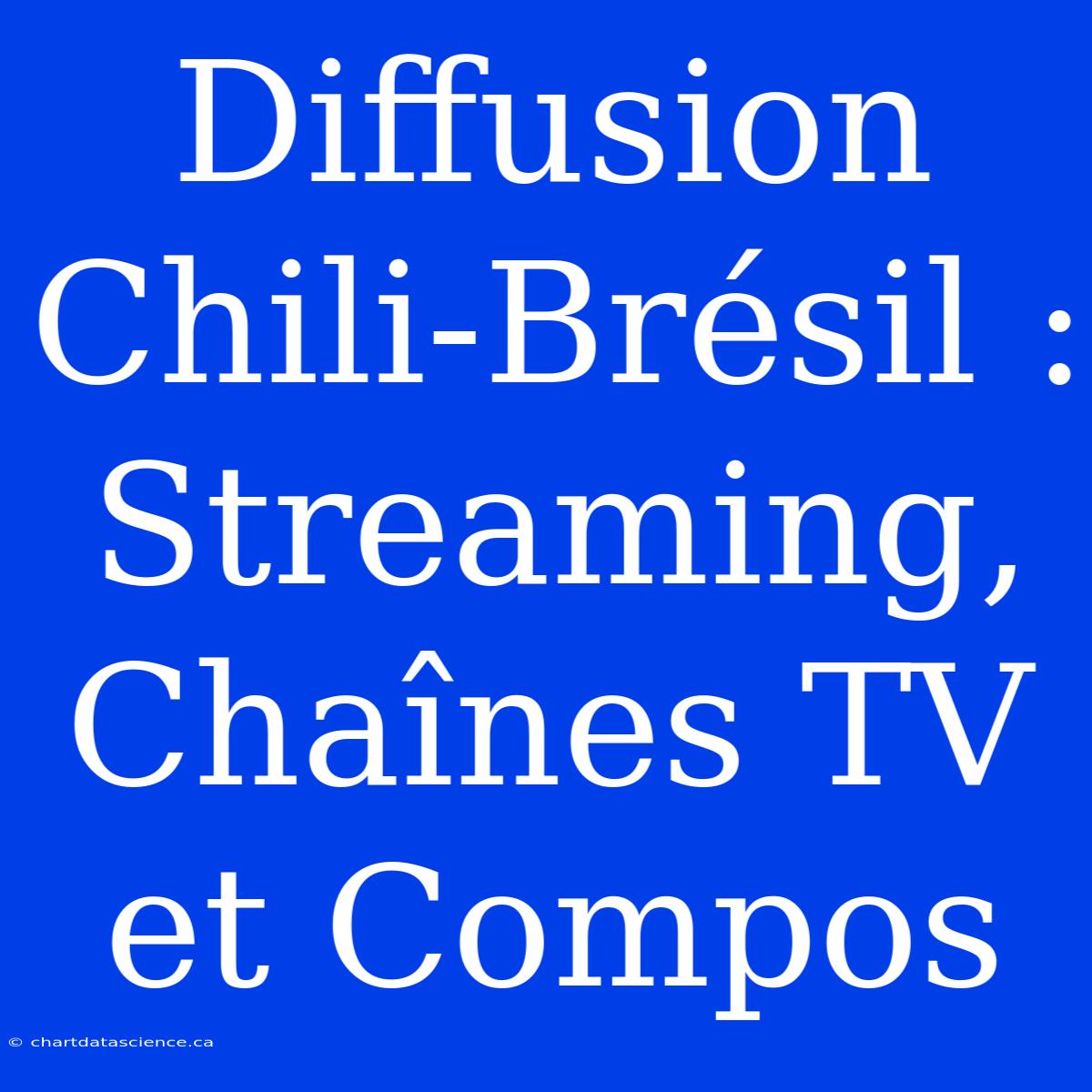 Diffusion Chili-Brésil : Streaming, Chaînes TV Et Compos