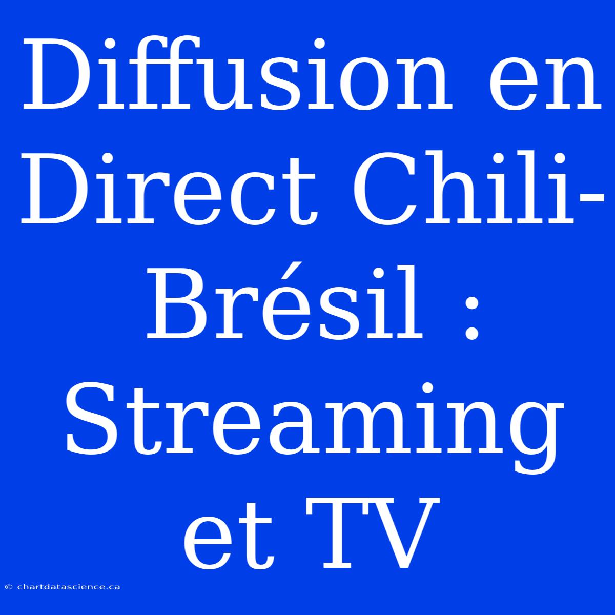 Diffusion En Direct Chili-Brésil : Streaming Et TV