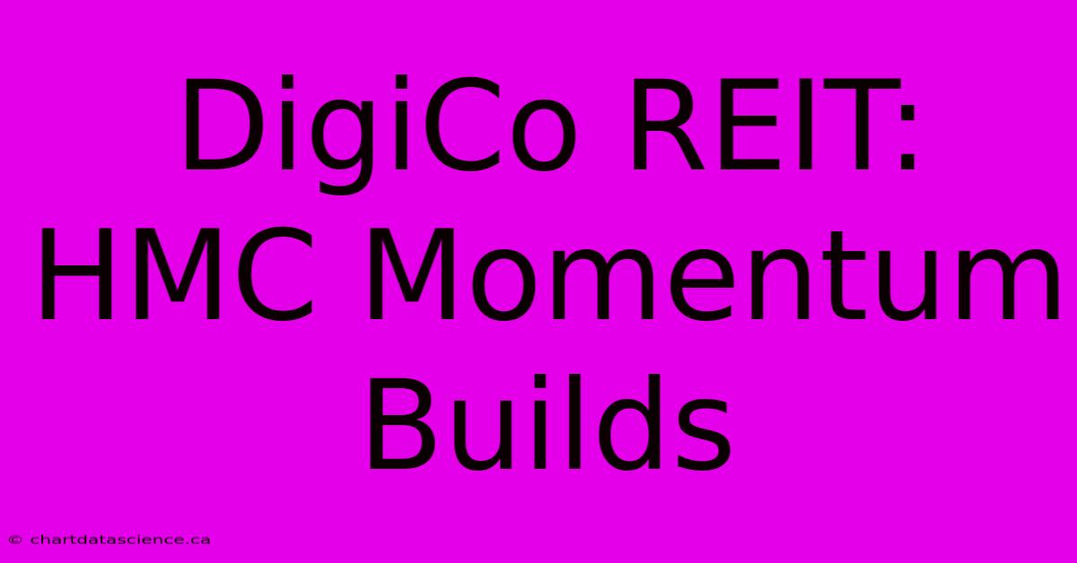 DigiCo REIT: HMC Momentum Builds