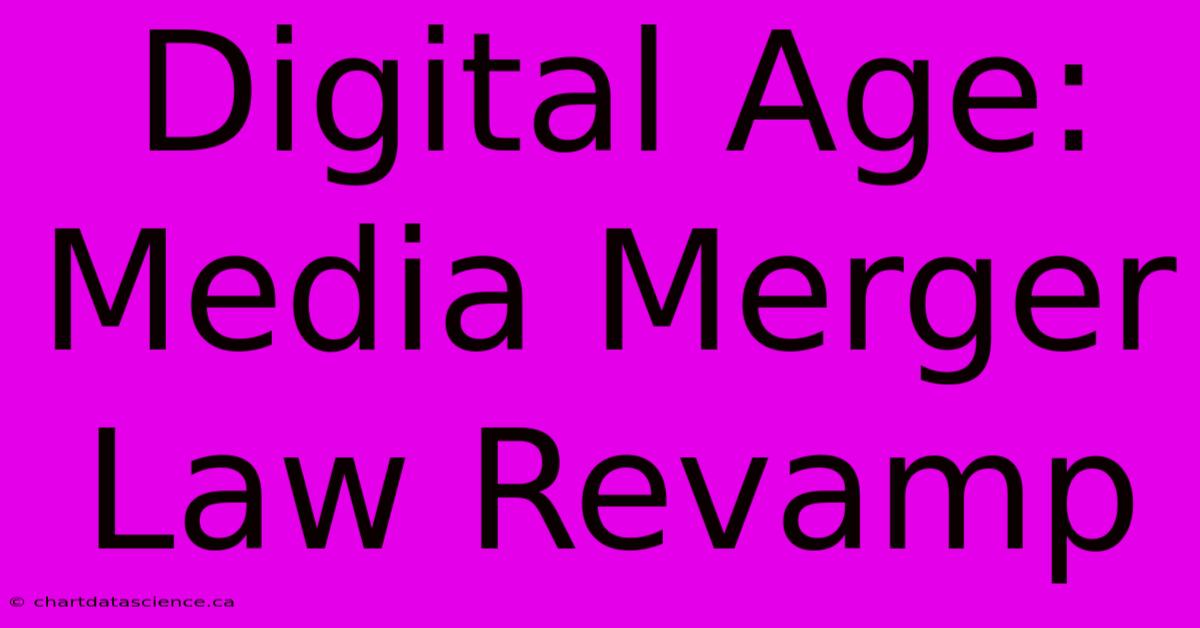 Digital Age: Media Merger Law Revamp