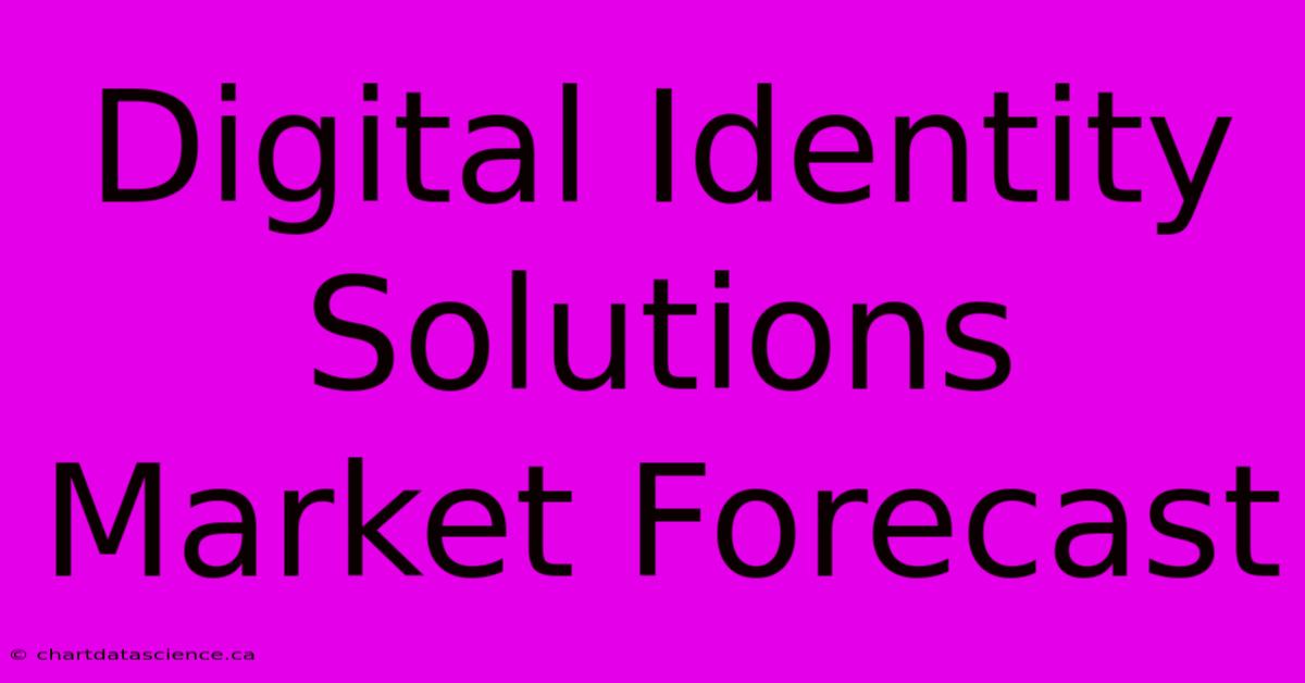 Digital Identity Solutions Market Forecast