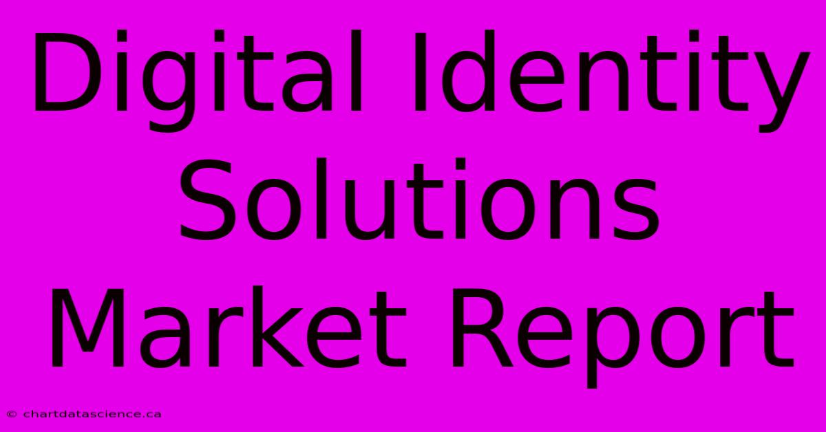 Digital Identity Solutions Market Report