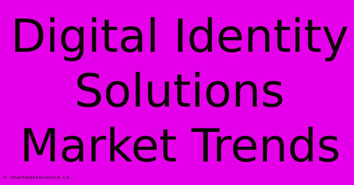 Digital Identity Solutions Market Trends