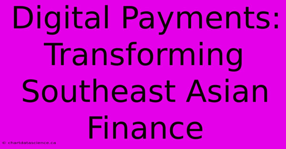 Digital Payments: Transforming Southeast Asian Finance 