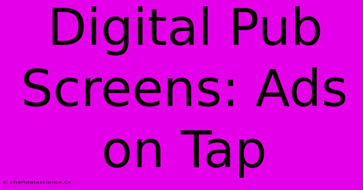 Digital Pub Screens: Ads On Tap