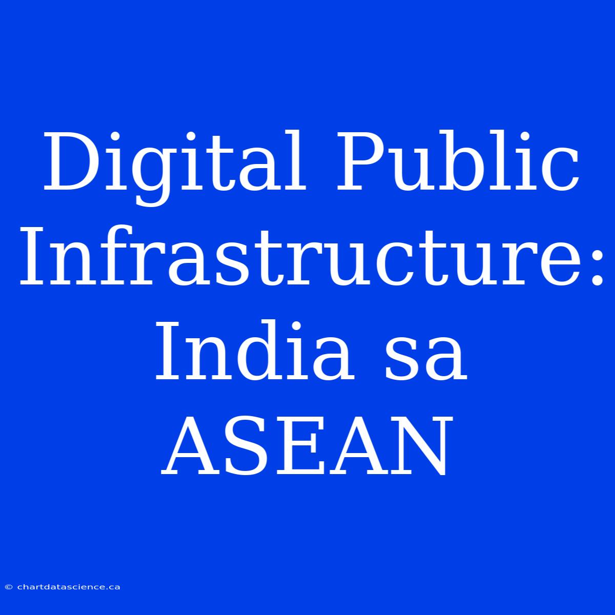 Digital Public Infrastructure: India Sa ASEAN