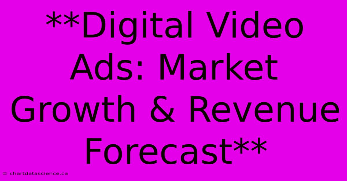 **Digital Video Ads: Market Growth & Revenue Forecast**