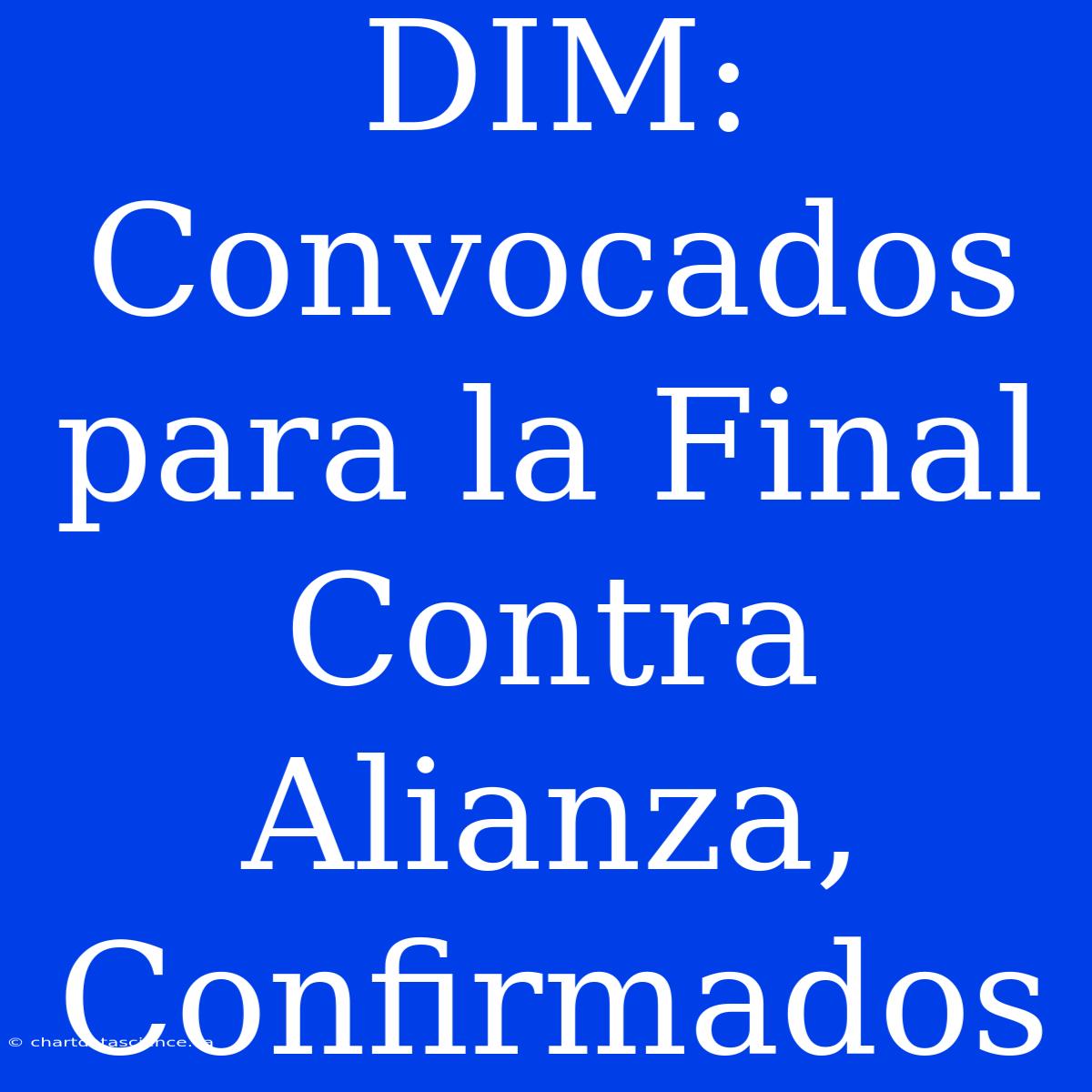 DIM: Convocados Para La Final Contra Alianza, Confirmados