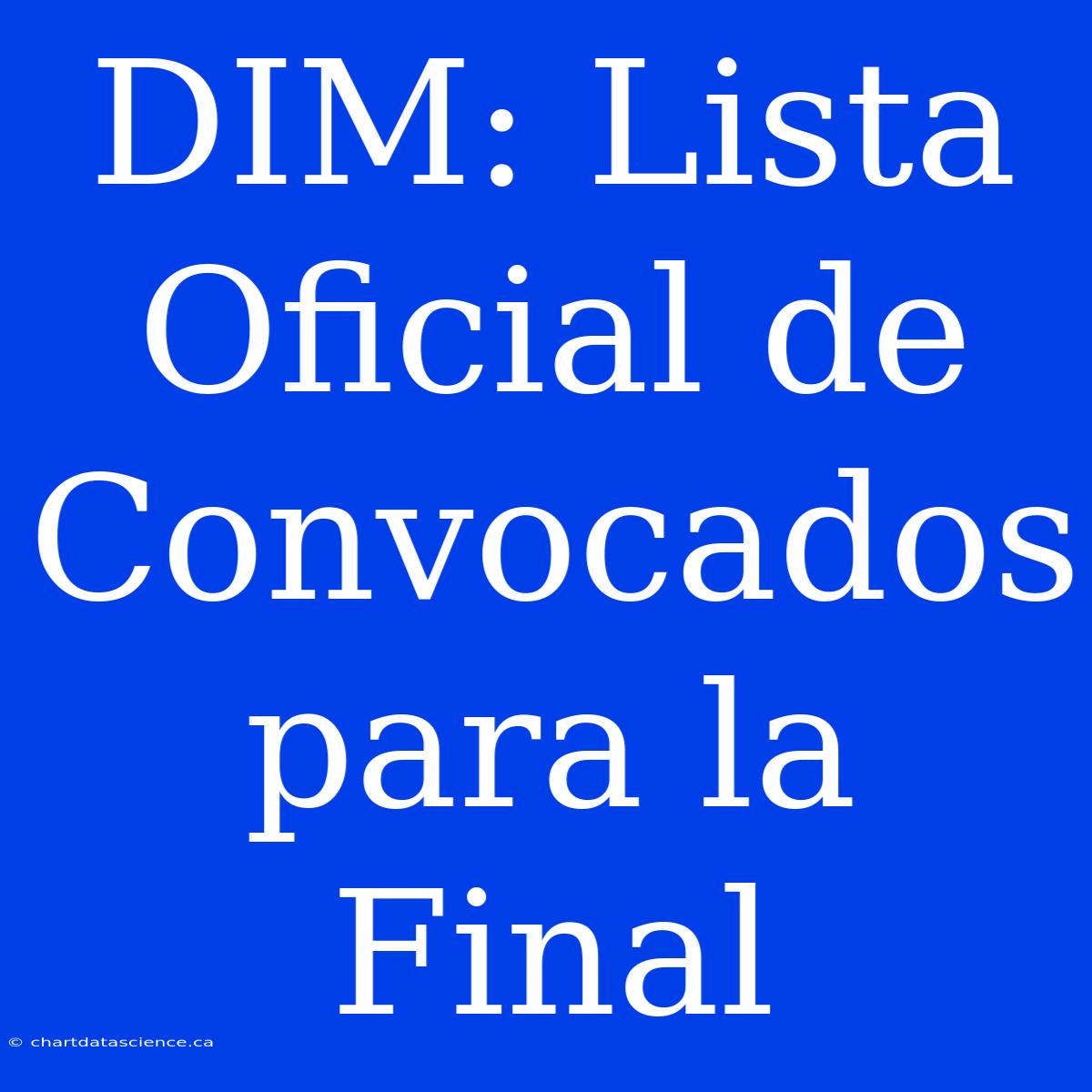 DIM: Lista Oficial De Convocados Para La Final