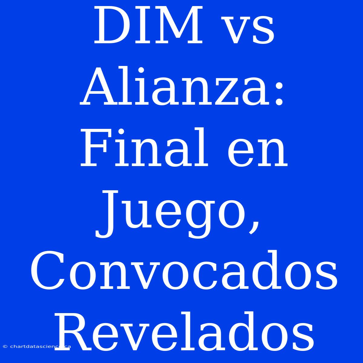 DIM Vs Alianza: Final En Juego, Convocados Revelados