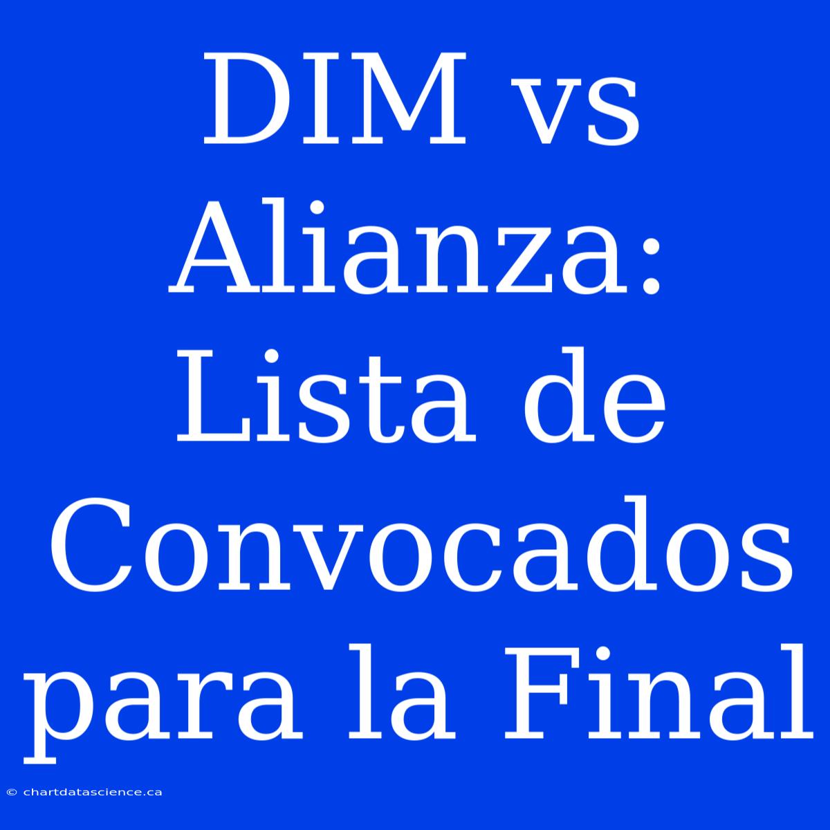 DIM Vs Alianza: Lista De Convocados Para La Final