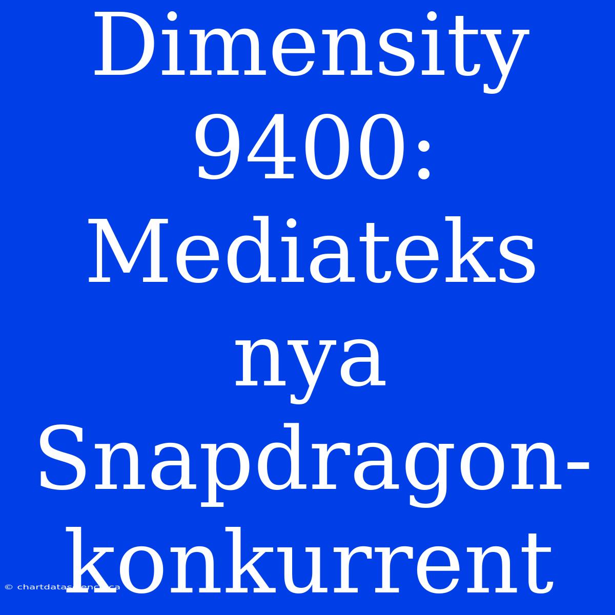 Dimensity 9400: Mediateks Nya Snapdragon-konkurrent