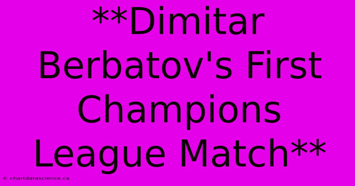 **Dimitar Berbatov's First Champions League Match**