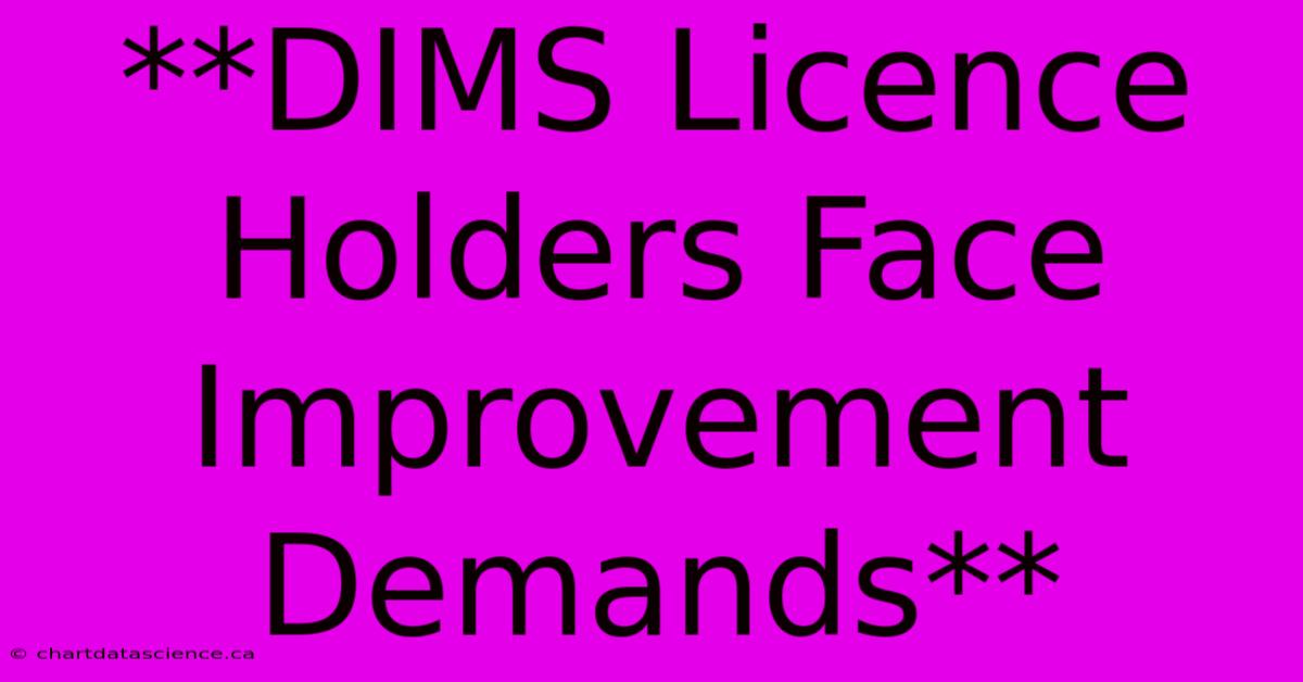 **DIMS Licence Holders Face Improvement Demands** 