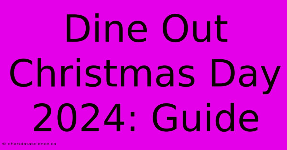 Dine Out Christmas Day 2024: Guide